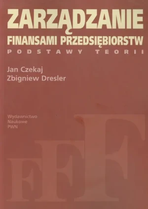 Zarządzanie Finansami Przedsiębiorstw - Jan Czekaj, Zbigniew Dresler - książka