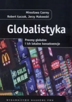 GLOBALISTYKA PROCESY GLOBALNE I ICH KONSEKWENCJE - ROBERT ŁUCZAK, JERZY MAKOWSKI, MIROSŁAWA CZERNY - książka
