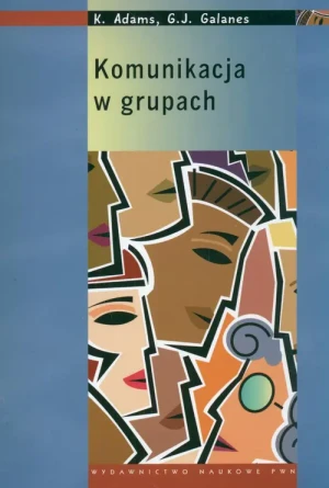 Komunikacja w grupach - Adams Katherine, Galanes Gloria J. - książka