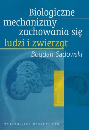 Biologiczne Mechanizmy Zachowania się Ludzi i Zwierząt - Sadowski Bogdan - książka
