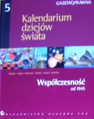 KALENDARIUM DZIEJÓW ŚWIATA TOM 5 - WSPÓŁCZESNOŚĆ OD 1945 - Praca zbiorowa - książka