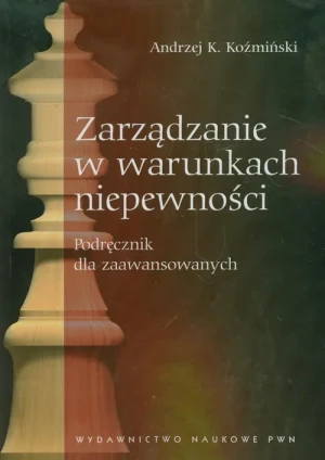 Zarządzanie w warunkach niepewności - Andrzej K. Koźmiński - książka