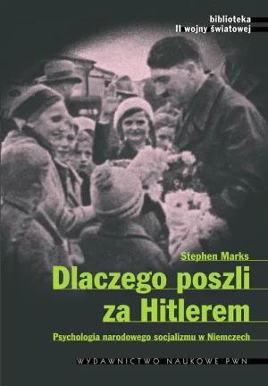 Dlaczego poszli za Hitlerem? Psychologia narodowego socjalizmu w Niemczech - Stephan Marks - książka
