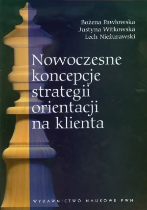 Nowoczesne Koncepcje Strategii Orientacji na Klienta - Pawłowska Bożena, Witkowska Justyna, Nieżurawski L - książka