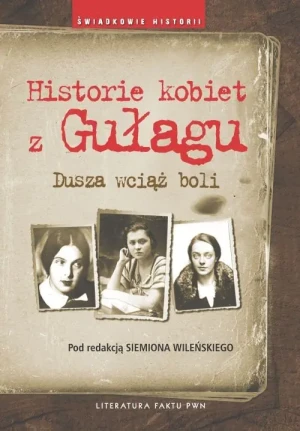 Historie kobiet z Gułagu. Dusza wciąż boli - Siemion Wileński (red.) - książka