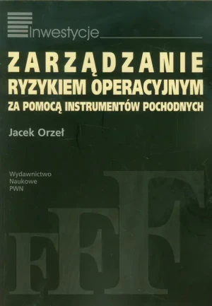 Zarządzanie ryzykiem operacyjnym za pomocą instrumentów pochodnych - Jacek Orzeł - książka