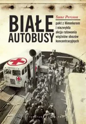 Białe autobusy. Pakt z Himmlerem i niezwykła akcja ratowania więźniów obozów koncentracyjnych - Sune Person - książka