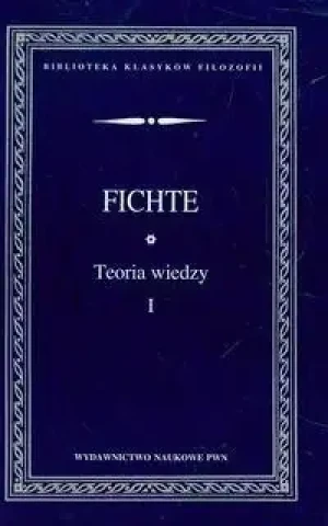 Teoria wiedzy. Tom 1 - Fichte Johann Gottlieb - książka