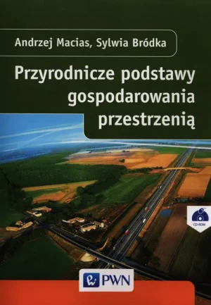 Przyrodnicze podstawy gospodarowania przestrzenią + CD - Macias Andrzej,  Bródka Sylwia - książka