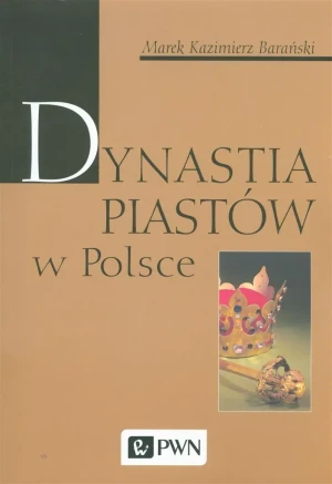 Dynastia Piastów w Polsce - Marek Kazimierz Barański - książka