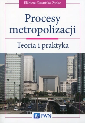 Procesy metropolizacji. Teoria i praktyka - Elżbieta Zuzańska- Żyśko - książka