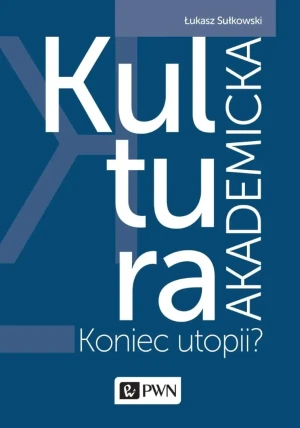 Kultura akademicka. Koniec utopii? - Łukasz Sułkowski - książka