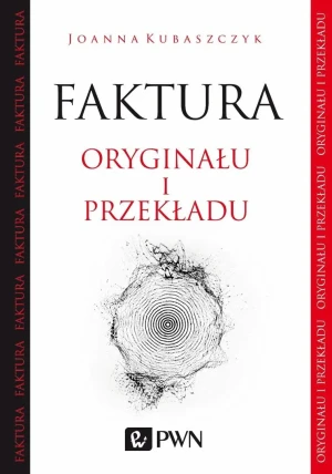 Faktura oryginału i przekładu. O przekładzie tekstów literackich - Joanna Kubaszczyk - książka