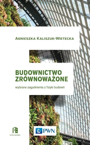 Budownictwo zrównoważone. Wybrane zagadnienia z fizyki budowli - Kaliszuk-Wietecka Agnieszka - książka