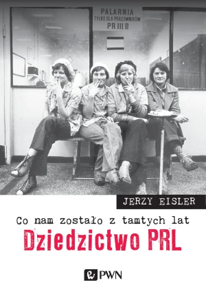 Dziedzictwo PRL. Co nam zostało z tamtych lat - Jerzy Eisler - książka