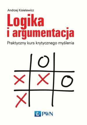 Logika i argumentacja. Praktyczny kurs krytycznego myślenia - Kisielewicz Andrzej - książka
