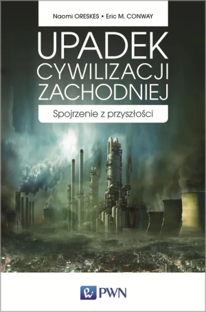 Upadek cywilizacji zachodniej. Spojrzenie z przyszłości - Oreskes Naomi, Conway Eric M. - książka