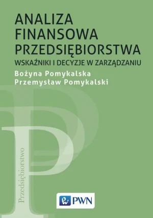 Analiza finansowa przedsiębiorstwa. Wskaźniki i decyzje w zarządzaniu - Pomykalska Bożyna, Pomykalski Przemysław - książka