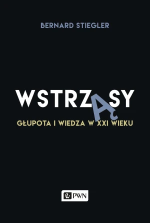 Wstrząsy. Głupota i wiedza w XXI wieku - Stiegler Bernard - książka