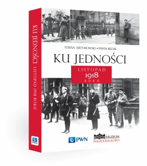 Ku jedności. Listopad 1918 roku - Stefan Artymowski, Paweł Bezak - książka