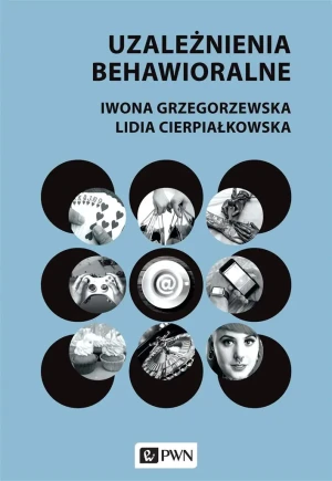 Uzależnienia behawioralne - Iwona Grzegorzewska, Lidia Cierpiałkowska - książka