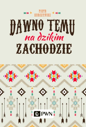 Dawno temu na Dzikim Zachodzie - Piotr Korczyński - książka