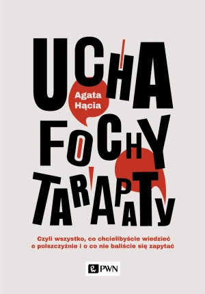 Ucha, fochy, tarapaty. Czyli wszystko, co chcielibyście wiedzieć o polszczyźnie i o co nie baliście się zapytać - Agata Hącia - książka