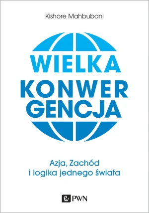 Wielka konwergencja. Azja, Zachód i logika jednego świata - Kishore Mahbubani, Halina Bińczak, Małgorzata Hal - książka