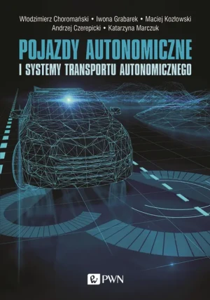 Pojazdy autonomiczne i systemy transportu autonomicznego - Włodzimierz Choromański, Iwona Grabarek, Maciej K - książka