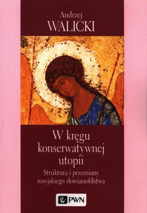 W kręgu konserwatywnej utopii. Struktura i przemiany rosyjskiego słowianofilstwa - Andrzej Walicki - książka