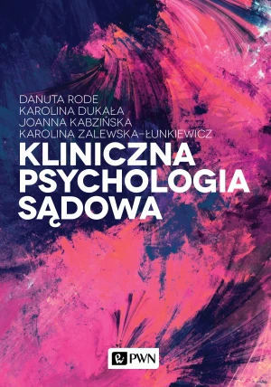 Kliniczna psychologia sądowa - Danuta Rode, Karolina Dukała, Joanna Kabzińska, K - książka