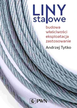 Liny stalowe. Budowa, właściwości, eksploatacja, zastosowanie - Andrzej Tytko - książka