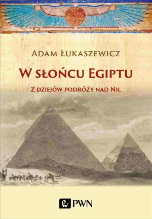 W słońcu Egiptu. Z dziejów podróży nad Nil - Adam Łukaszewicz - książka
