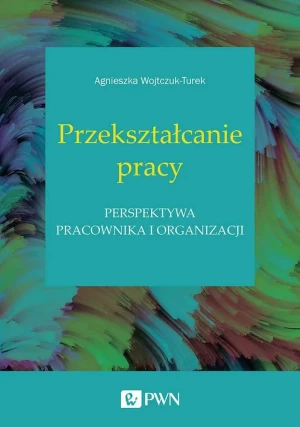 Przekształcanie pracy - Agnieszka Wojtczuk-Turek - książka