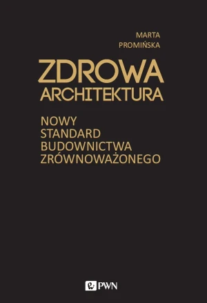 Zdrowa architektura. Nowy standard budownictwa zrównoważonego - Marta Promińska - książka