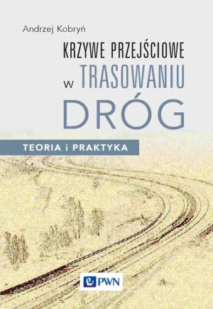 Krzywe przejściowe w trasowaniu dróg. Teoria i praktyka - Andrzej Kobryń - książka