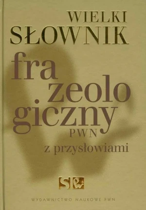Wielki słownik frazeologiczny PWN z przysłowiami - Sobol Elżbieta - książka