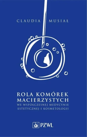 Rola komórek macierzystych we współczesnej medycynie estetycznej i kosmetologii - Claudia Musiał - książka