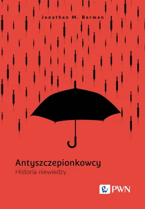 Antyszczepionkowcy. Historia niewiedzy - Jonathan M. Berman - książka