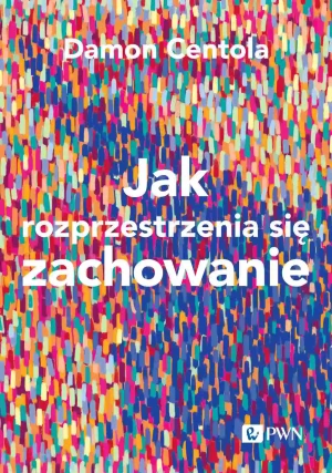 Jak rozprzestrzenia się zachowanie - Damon Centola, Małgorzata Guzowska, Przemysław Bą - książka