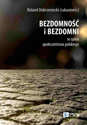 Bezdomność i bezdomni w opinii społeczeństwa polskiego - Roland Dobrzeniecki-Łukasiewicz - książka
