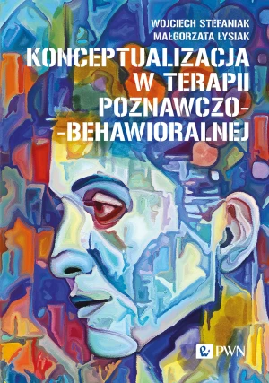 Konceptualizacja w terapii poznawczo-behawioralnej - Wojciech Stefaniak, Małgorzata Łysiak - książka