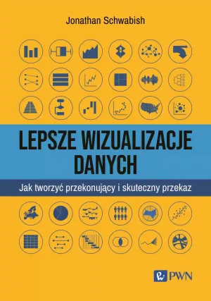 Lepsze wizualizacja danych. Jak tworzyć przekonujący i skuteczny przekaz - Jonathan Schwabish, Aleksandra Paziewska - książka