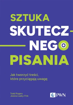 Sztuka skutecznego pisania Jak tworzyć treści, które przyciągają uwagę - Todd Rogers - książka