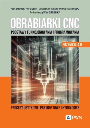 Obrabiarki CNC. Podstawy funkcjonowania i programowania - Adam Ruszaj - książka