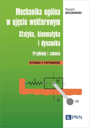 Mechanika ogólna w ujęciu wektorowym. Statyka, kinematyka i dynamika. Przykłady i zadania - Ryszard Buczkowski - książka
