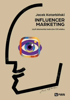 Influencer marketing. Czyli ekonomia twórców XXI wieku - Kotarbiński Jacek - książka