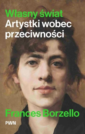 Własny świat. Artystki wobec przeciwności - Frances Borzello - książka