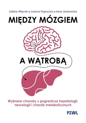 Między mózgiem a wątrobą. Wybrane choroby z pogranicza hepatologii, neurologii i chorób metaboliczny - Irena Jankowska - książka
