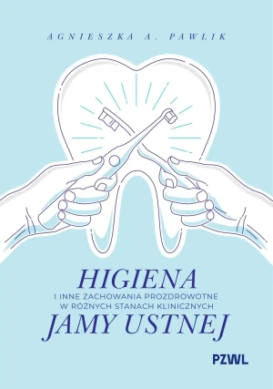 Higiena i inne zachowania prozdrowotne w różnych stanach klinicznych jamy ustnej - Agnieszka A. Pawlik - książka